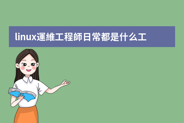 linux運維工程師日常都是什么工作,請說的具體點