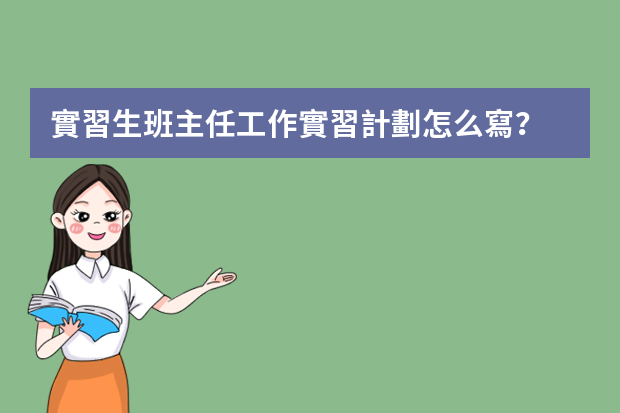 實習生班主任工作實習計劃怎么寫？