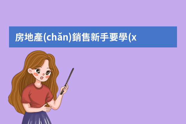 房地產(chǎn)銷售新手要學(xué)習(xí)什么